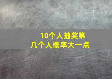 10个人抽奖第几个人概率大一点