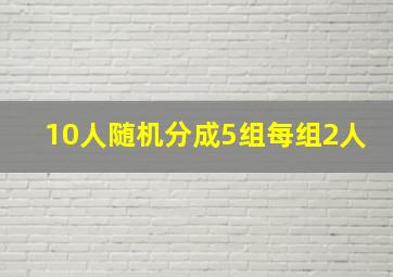 10人随机分成5组每组2人