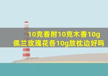 10克香附10克木香10g佩兰玫瑰花各10g放枕边好吗