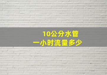 10公分水管一小时流量多少