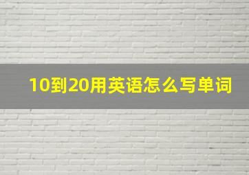 10到20用英语怎么写单词