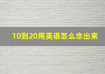 10到20用英语怎么念出来