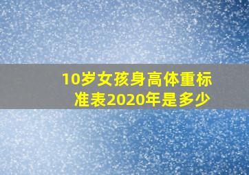 10岁女孩身高体重标准表2020年是多少