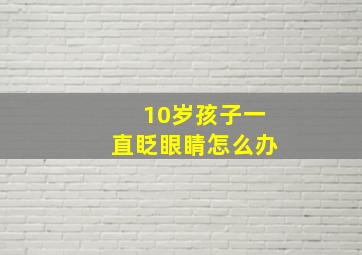 10岁孩子一直眨眼睛怎么办