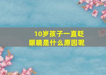 10岁孩子一直眨眼睛是什么原因呢