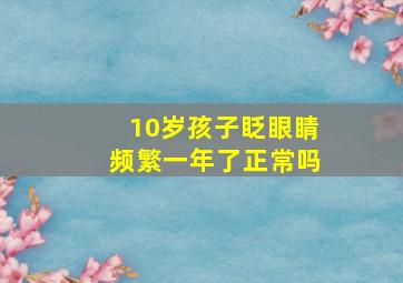 10岁孩子眨眼睛频繁一年了正常吗