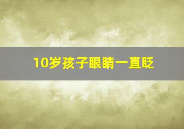 10岁孩子眼睛一直眨