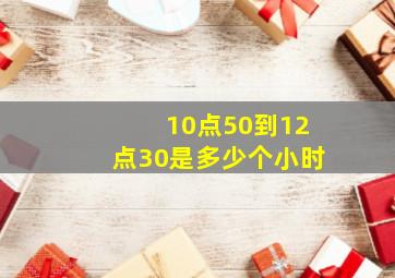 10点50到12点30是多少个小时