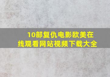 10部复仇电影欧美在线观看网站视频下载大全