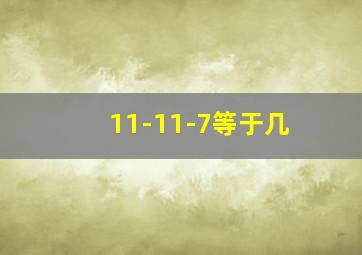 11-11-7等于几