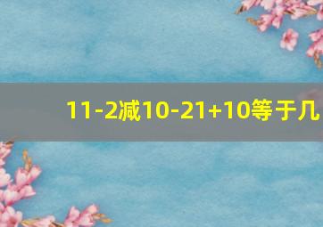 11-2减10-21+10等于几