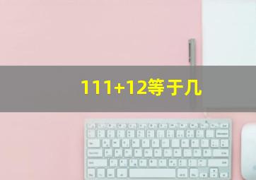 111+12等于几