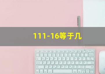 111-16等于几