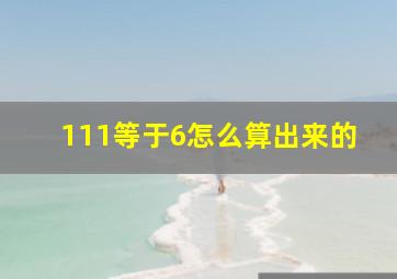 111等于6怎么算出来的