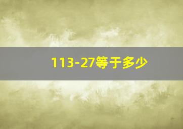 113-27等于多少