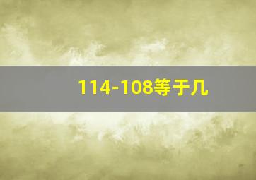 114-108等于几