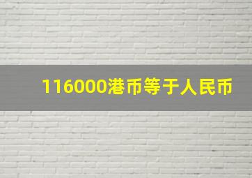 116000港币等于人民币