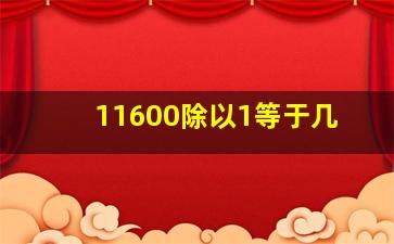 11600除以1等于几