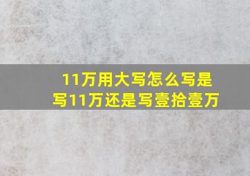 11万用大写怎么写是写11万还是写壹拾壹万