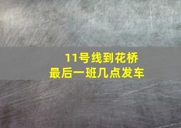 11号线到花桥最后一班几点发车