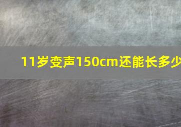 11岁变声150cm还能长多少