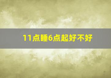 11点睡6点起好不好