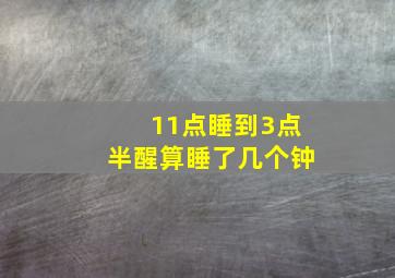 11点睡到3点半醒算睡了几个钟