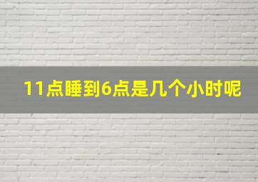 11点睡到6点是几个小时呢