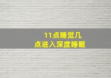 11点睡觉几点进入深度睡眠