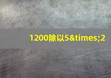 1200除以5×2