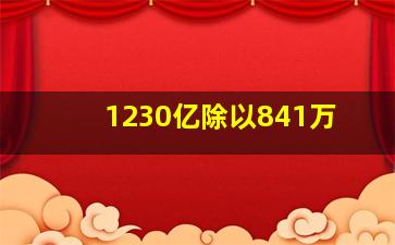 1230亿除以841万