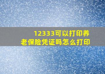 12333可以打印养老保险凭证吗怎么打印