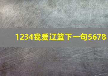 1234我爱辽篮下一句5678