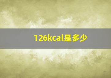 126kcal是多少