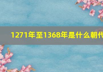 1271年至1368年是什么朝代