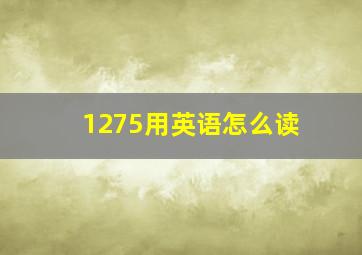 1275用英语怎么读