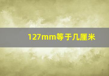 127mm等于几厘米