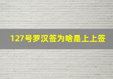 127号罗汉签为啥是上上签