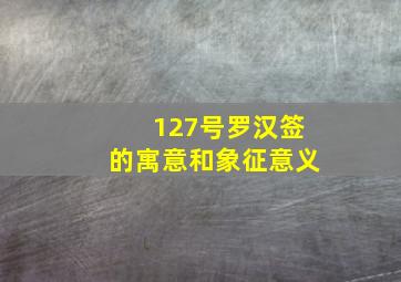 127号罗汉签的寓意和象征意义