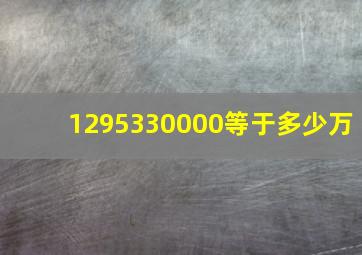 1295330000等于多少万