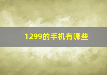 1299的手机有哪些