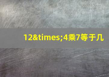 12×4乘7等于几