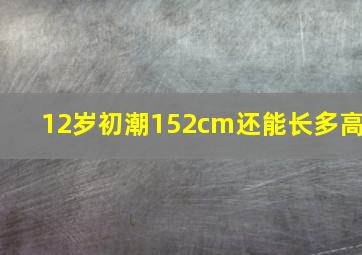 12岁初潮152cm还能长多高