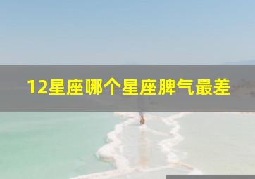 12星座哪个星座脾气最差