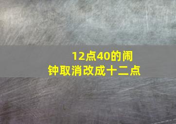 12点40的闹钟取消改成十二点