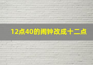 12点40的闹钟改成十二点