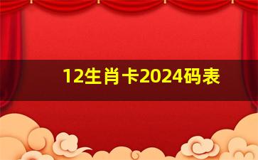 12生肖卡2024码表