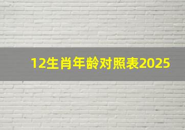 12生肖年龄对照表2025