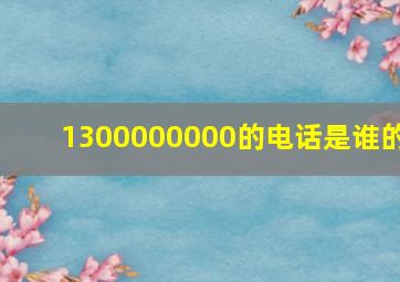 1300000000的电话是谁的