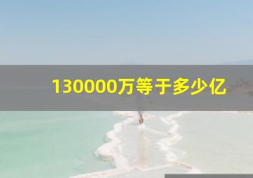 130000万等于多少亿